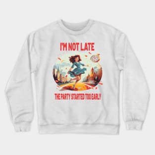 I'M NOT LATE THE PARTY STARTED TOO EARLY Crewneck Sweatshirt